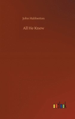 John Habberton - All He Knew, Inbunden