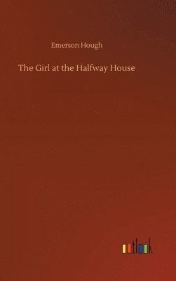 Emerson Hough - Girl at the Halfway House, Inbunden
