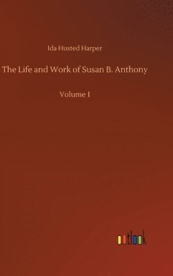 Ida Husted Harper - Life and Work of Susan B. Anthony, Inbunden