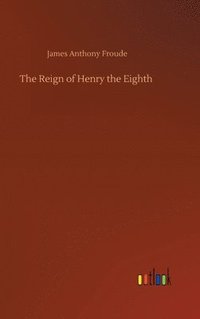 bokomslag The Reign of Henry the Eighth