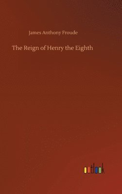 bokomslag The Reign of Henry the Eighth