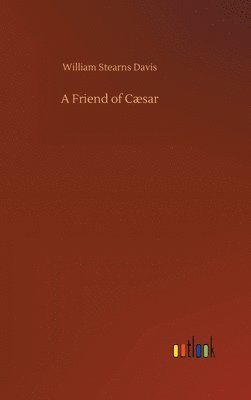 William Stearns Davis - Friend of Cæsar, Inbunden