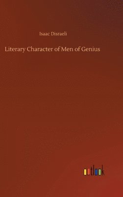 Isaac Disraeli - Literary Character of Men of Genius, Inbunden