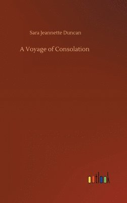 Sara Jeannette Duncan - Voyage of Consolation, Inbunden