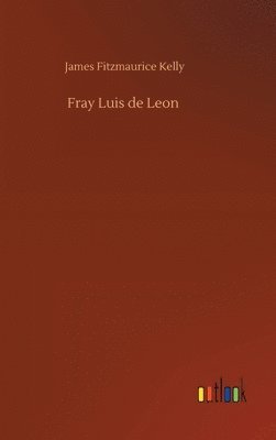 James Fitzmaurice Kelly - Fray Luis de Leon, Inbunden