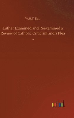 bokomslag Luther Examined and Reexamined a Review of Catholic Criticism and a Plea ...