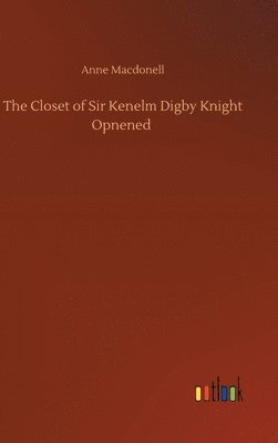 The Closet of Sir Kenelm Digby Knight Opnened 1