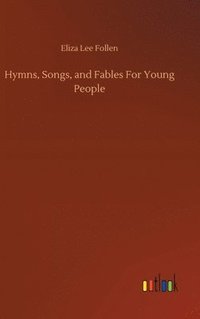 bokomslag Hymns, Songs, and Fables For Young People