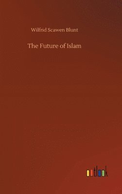 Wilfrid Scawen Blunt - Future of Islam, Inbunden