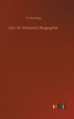 H Doering, H. Doering - Chr. M. Wieland's Biographie, Inbunden
