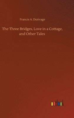 bokomslag The Three Bridges, Love in a Cottage, and Other Tales
