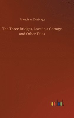 bokomslag Three Bridges, Love in a Cottage, and Other Tales