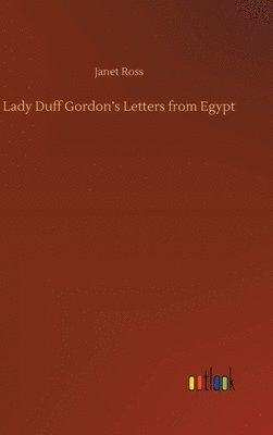 Janet Ross - Lady Duff Gordon's Letters from Egypt, Inbunden
