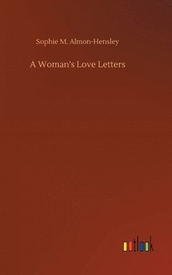 Sophie M Almon-Hensley, Sophie M. Almon-Hensley - Woman's Love Letters, Inbunden
