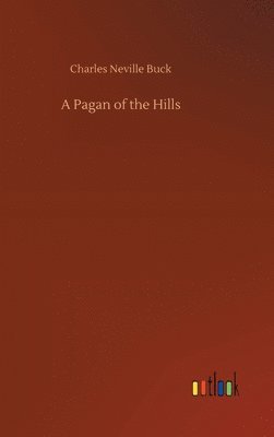 Charles Neville Buck - Pagan of the Hills, Inbunden