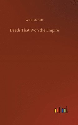 W H Fitchett - Deeds That Won the Empire, Inbunden