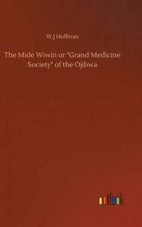 bokomslag The Mide Wiwin or &quot;Grand Medicine Society&quot; of the Ojibwa