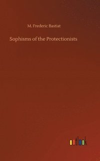 bokomslag Sophisms of the Protectionists