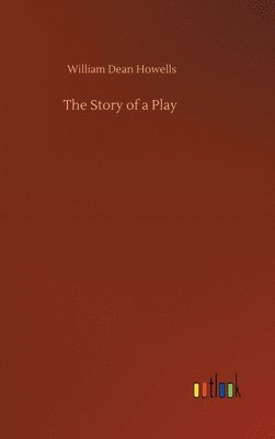 William Dean Howells - Story of a Play, Inbunden
