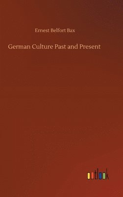 Ernest Belfort Bax - German Culture Past and Present, Inbunden