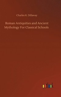 bokomslag Roman Antiquities and Ancient Mythology For Classical Schools