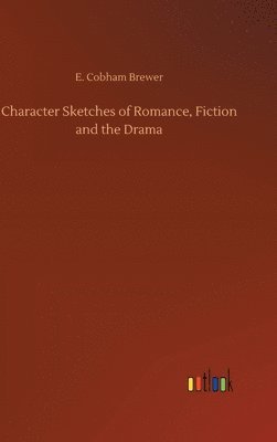 bokomslag Character Sketches of Romance, Fiction and the Drama