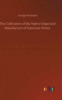 Cultivation of the Native Grape and Manufacture of American Wines