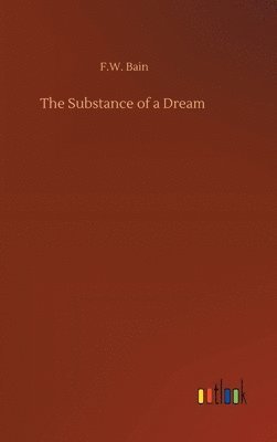 F W Bain, F. W. Bain, F.W. Bain - Substance of a Dream, Inbunden