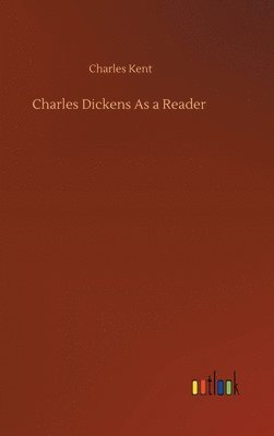 Charles Kent - Charles Dickens As a Reader, Inbunden