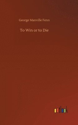 George Manville Fenn - To Win or to Die, Inbunden