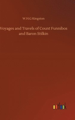 W H G Kingston, W. H. G. Kingston, W.H.G Kingston, W. H. G Kingston - Voyages and Travels of Count Funnibos and Baron Stilkin, Inbunden