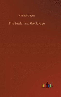 Robert Michael Ballantyne - Settler and the Savage, Inbunden