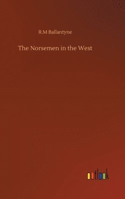 Robert Michael Ballantyne - Norsemen in the West, Inbunden