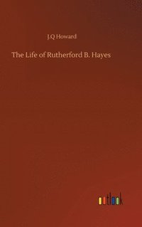 bokomslag The Life of Rutherford B. Hayes