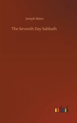 Joseph Bates - Seventh Day Sabbath, Inbunden