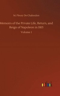bokomslag Memoirs of the Private Life, Return, and Reign of Napoleon in 1815