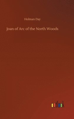 Holman Day - Joan of Arc of the North Woods, Inbunden
