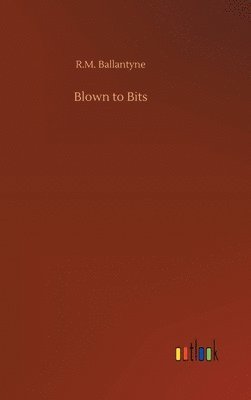 Robert Michael Ballantyne, R.M. Ballantyne - Blown to Bits, Inbunden