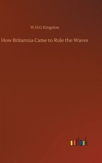 bokomslag How Britannia Came to Rule the Waves