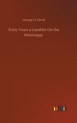 George H Devol, George H. Devol - Forty Years a Gambler On the Mississippi, Inbunden