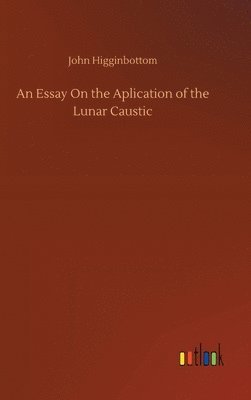 Essay On the Aplication of the Lunar Caustic