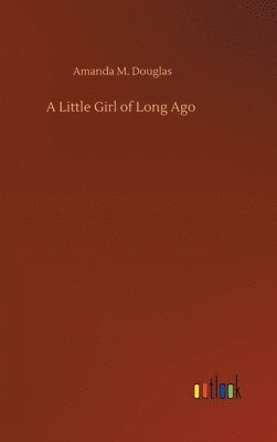 Amanda M Douglas, Amanda M. Douglas - Little Girl of Long Ago, Inbunden