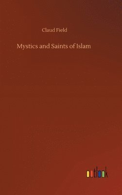 Claud Field - Mystics and Saints of Islam, Inbunden