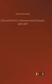 bokomslag Life and Work in Benares and Kumaon 1839-1877