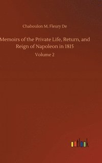 bokomslag Memoirs of the Private Life, Return, and Reign of Napoleon in 1815