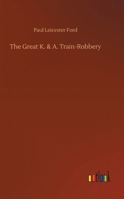 Paul Leicester Ford - Great K. & A. Train-Robbery, Inbunden