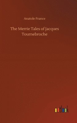 Anatole France - Merrie Tales of Jacques Tournebroche, Inbunden