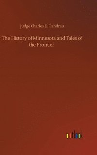 bokomslag The History of Minnesota and Tales of the Frontier