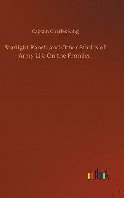 Starlight Ranch and Other Stories of Army Life On the Frontier 1