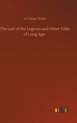 bokomslag Last of the Legions and Other Tales of Long Ago